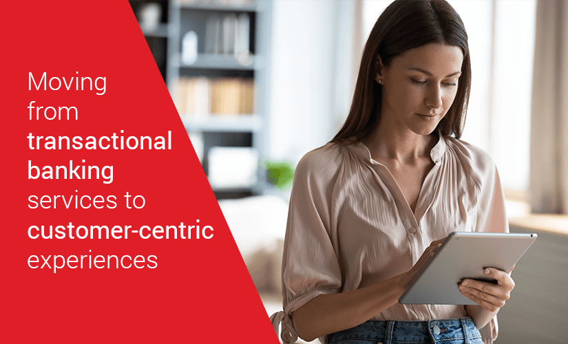 Transactional to customer centric banking